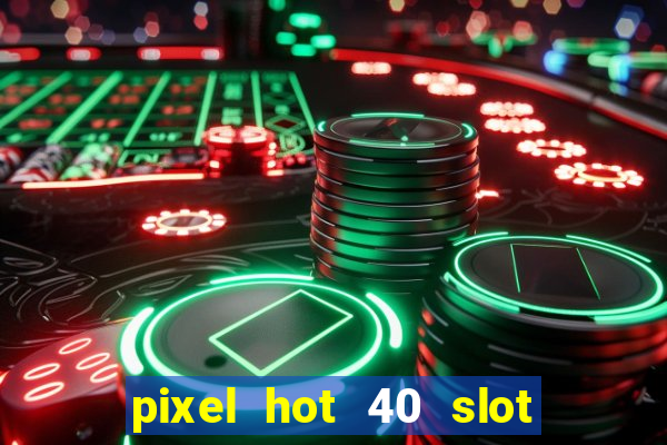 pixel hot 40 slot free play