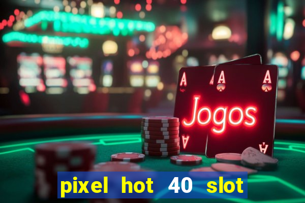 pixel hot 40 slot free play