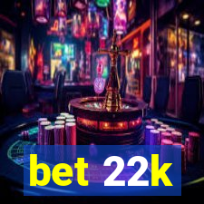 bet 22k