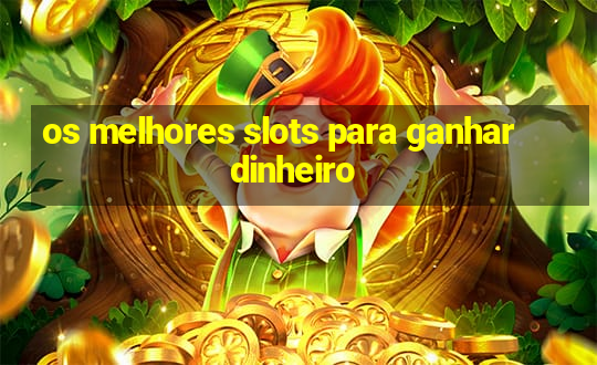 os melhores slots para ganhar dinheiro