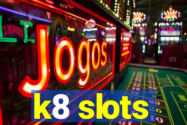 k8 slots