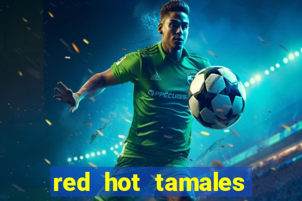 red hot tamales slot sites