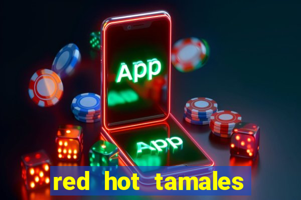 red hot tamales slot sites