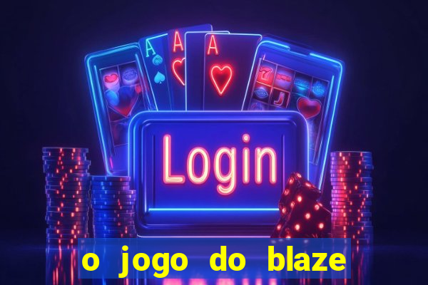 o jogo do blaze jogo do blaze