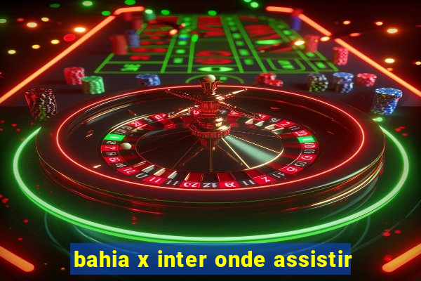 bahia x inter onde assistir