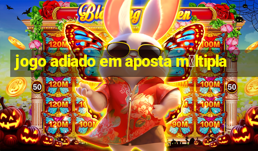 jogo adiado em aposta m煤ltipla