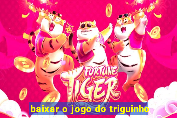 baixar o jogo do triguinho