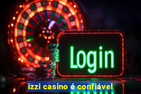 izzi casino é confiável