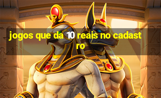 jogos que da 10 reais no cadastro