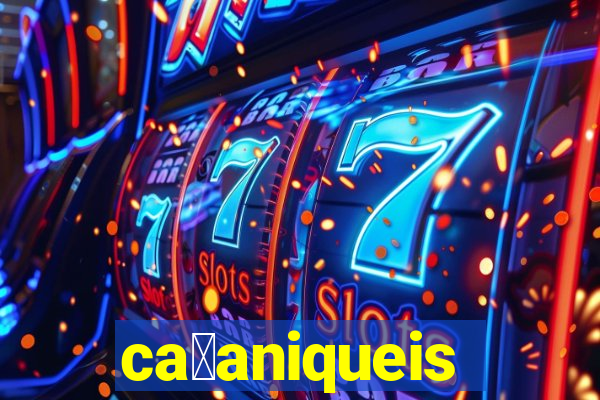 ca莽aniqueis