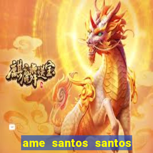 ame santos santos - sp