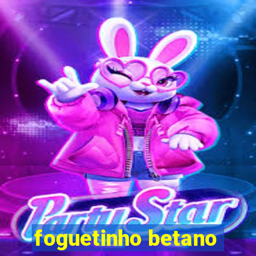 foguetinho betano