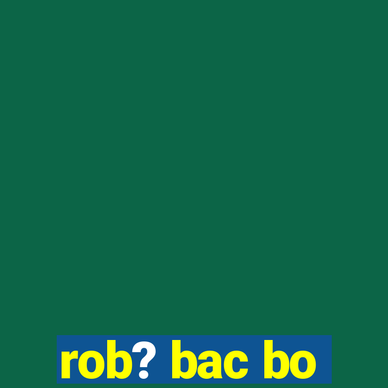 rob? bac bo