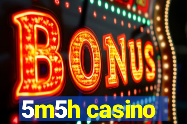 5m5h casino