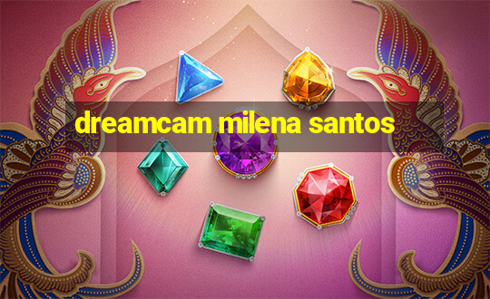 dreamcam milena santos