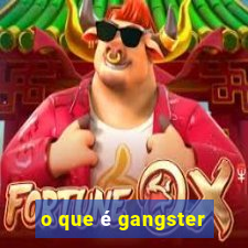 o que é gangster