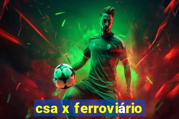 csa x ferroviário