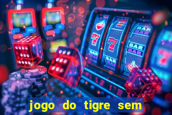 jogo do tigre sem depósito inicial