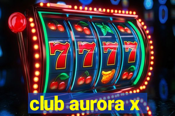 club aurora x