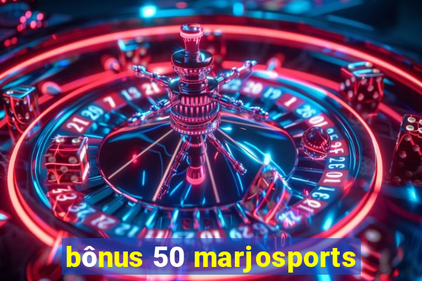 bônus 50 marjosports