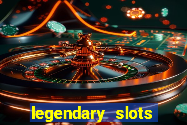 legendary slots casino games