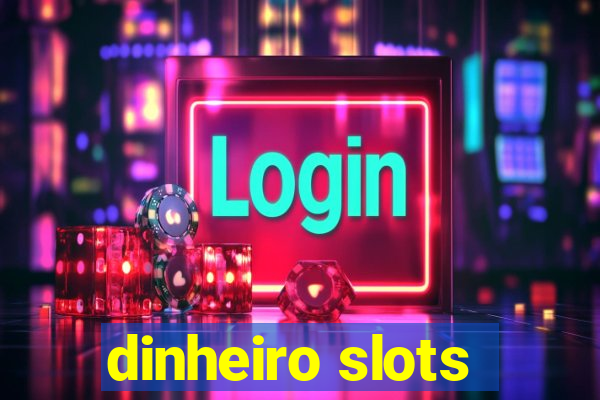 dinheiro slots