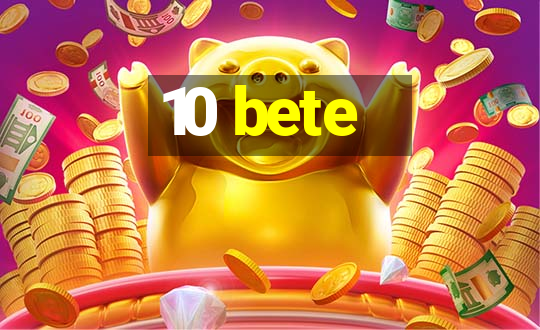 10 bete