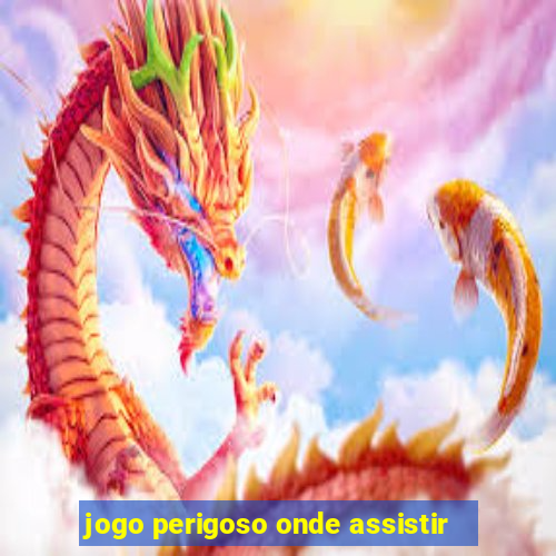 jogo perigoso onde assistir