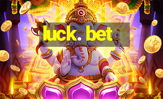 luck. bet