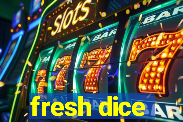 fresh dice