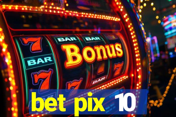 bet pix 10