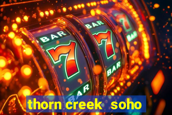 thorn creek  soho