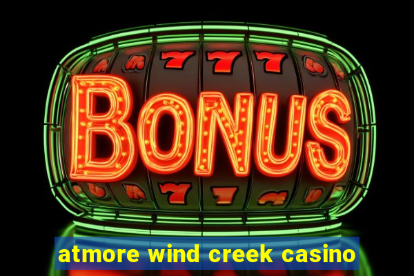 atmore wind creek casino