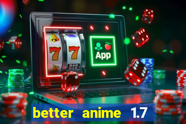 better anime 1.7 apk download