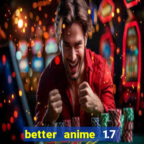 better anime 1.7 apk download