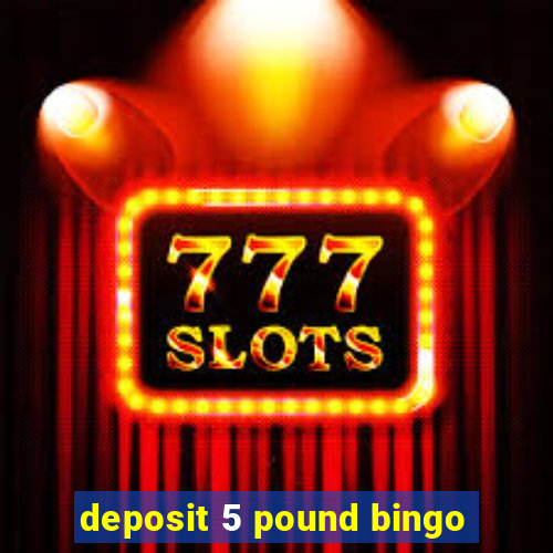 deposit 5 pound bingo