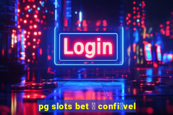 pg slots bet 茅 confi谩vel