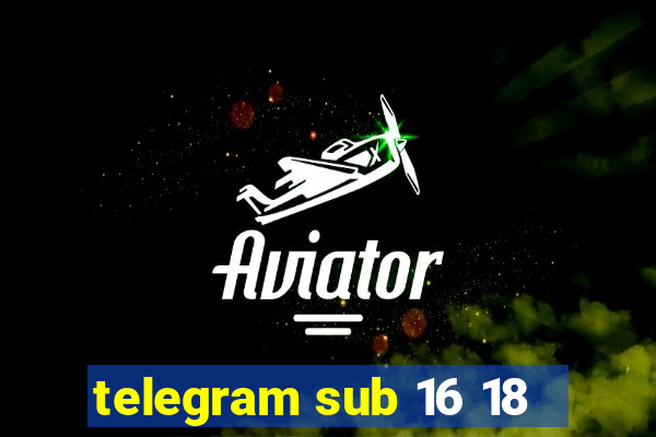 telegram sub 16 18