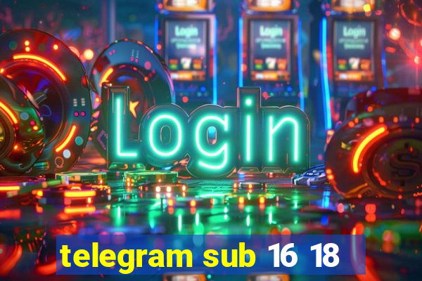 telegram sub 16 18