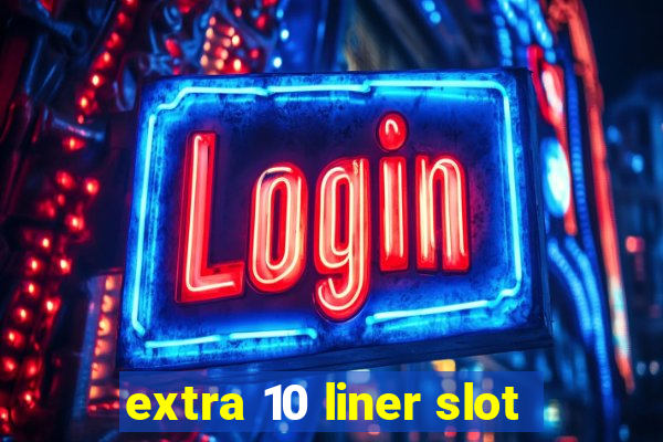 extra 10 liner slot