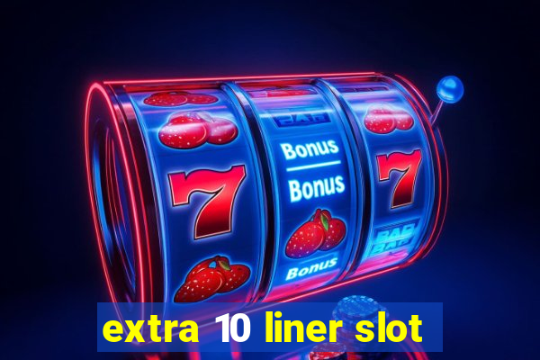 extra 10 liner slot