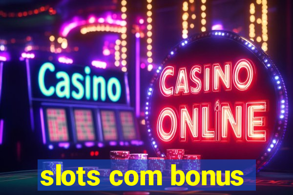 slots com bonus