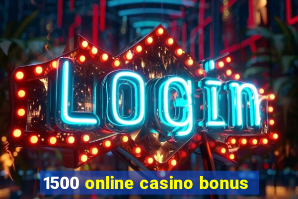 1500 online casino bonus