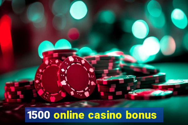 1500 online casino bonus