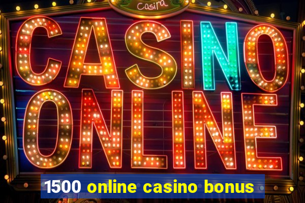 1500 online casino bonus