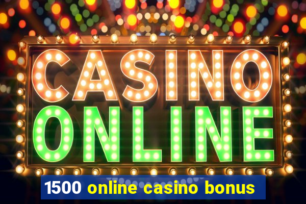 1500 online casino bonus