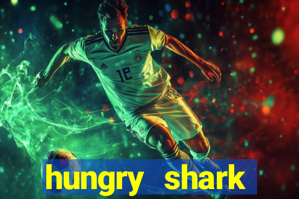 hungry shark evolution dinheiro infinito ios