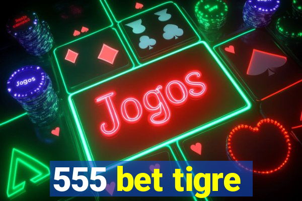 555 bet tigre