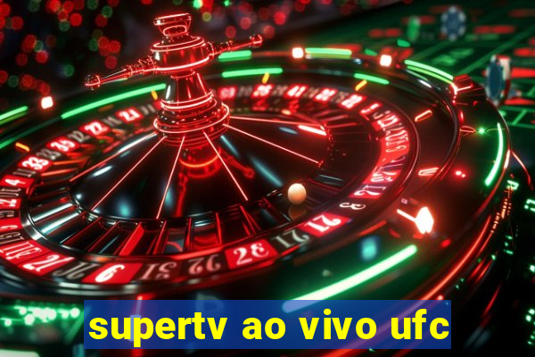 supertv ao vivo ufc