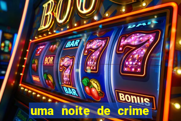 uma noite de crime dublado drive